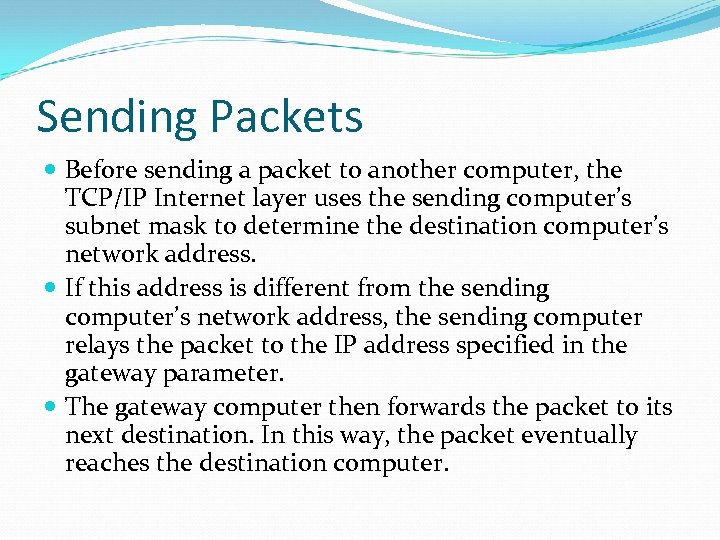 Sending Packets Before sending a packet to another computer, the TCP/IP Internet layer uses