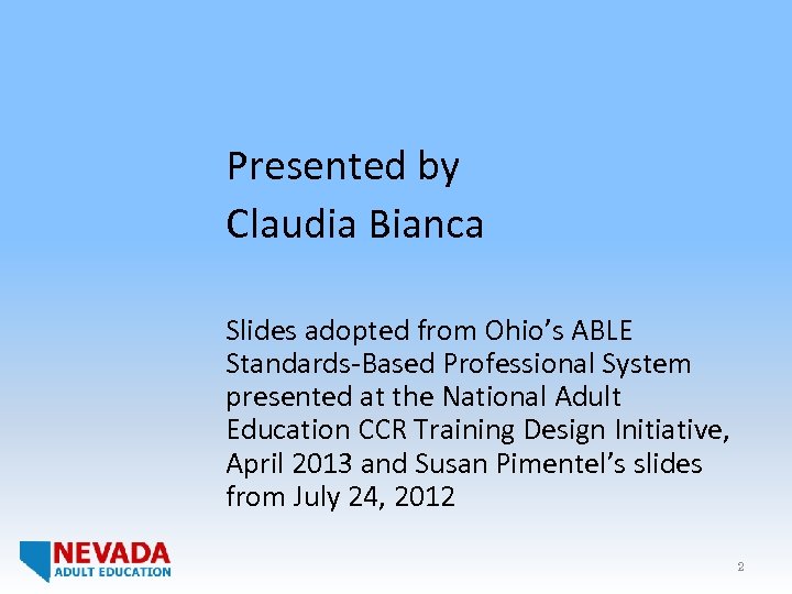 Presented by Claudia Bianca Slides adopted from Ohio’s ABLE Standards-Based Professional System presented at