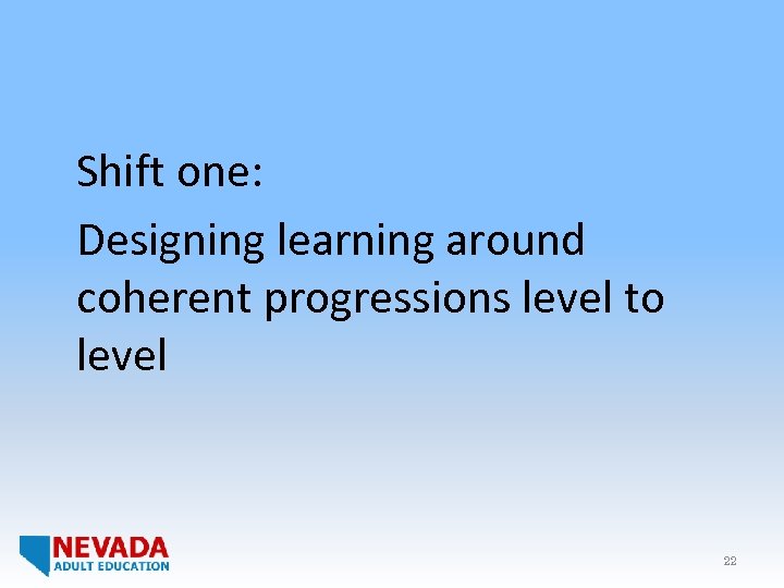 Shift one: Designing learning around coherent progressions level to level 22 