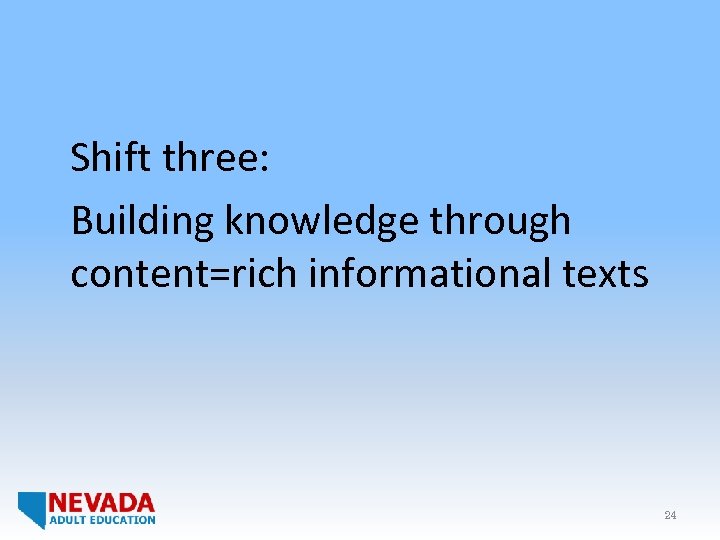 Shift three: Building knowledge through content=rich informational texts 24 