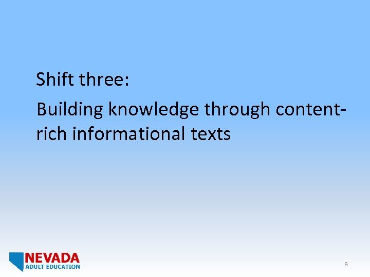 Shift three: Building knowledge through contentrich informational texts 8 
