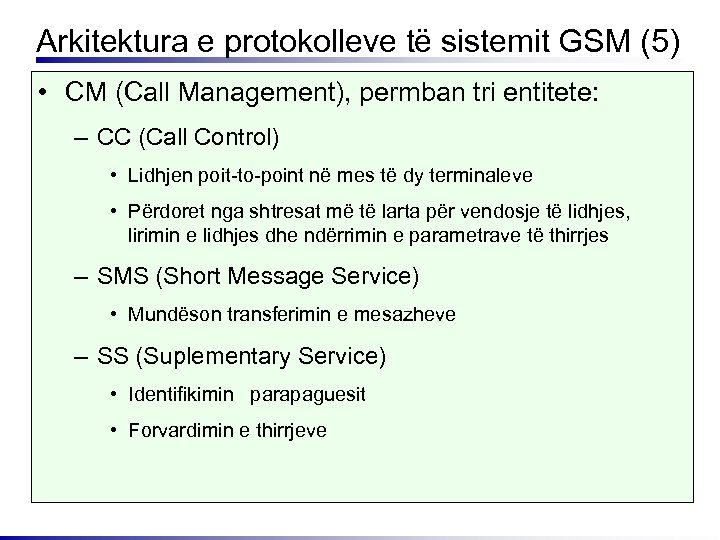 Arkitektura e protokolleve të sistemit GSM (5) • CM (Call Management), permban tri entitete: