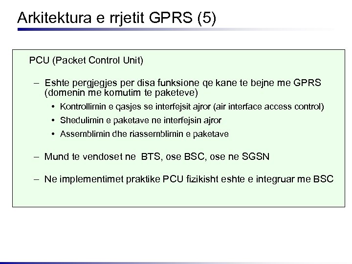 Arkitektura e rrjetit GPRS (5) PCU (Packet Control Unit) – Eshte pergjegjes per disa