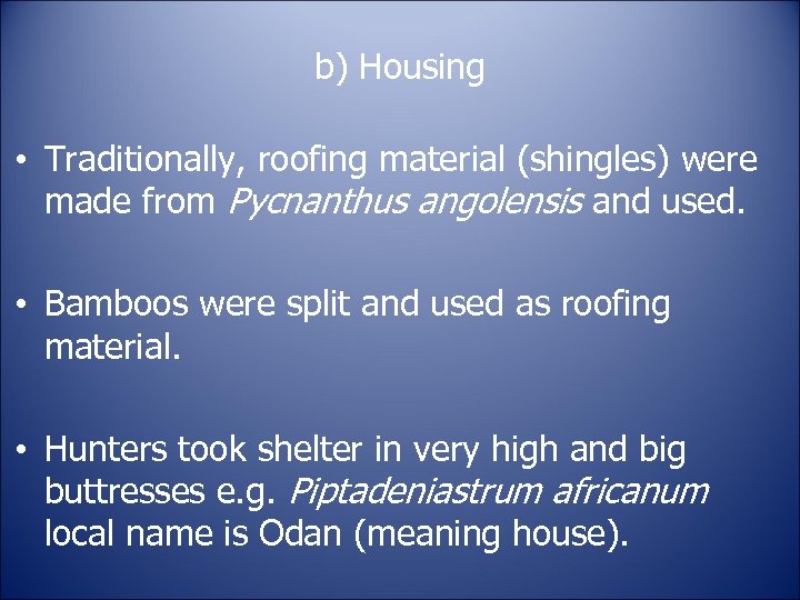 b) Housing • Traditionally, roofing material (shingles) were made from Pycnanthus angolensis and used.