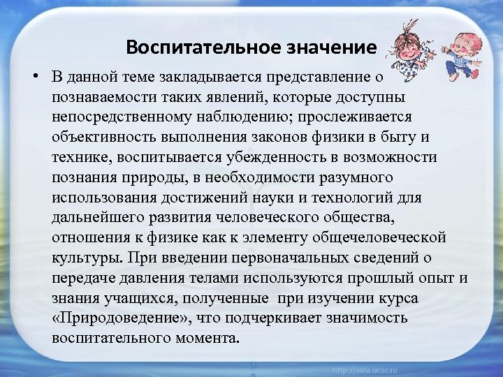 Воспитательное значение • В данной теме закладывается представление о познаваемости таких явлений, которые доступны