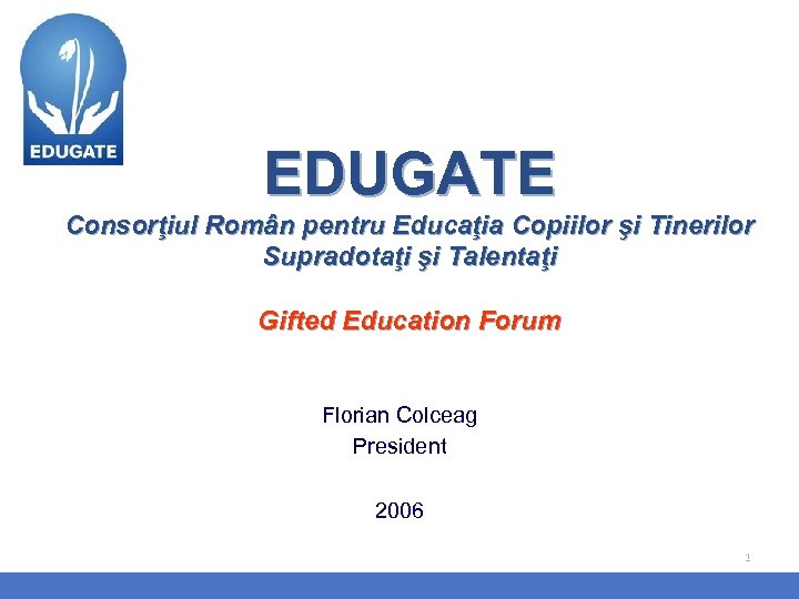 EDUGATE Consorţiul Român pentru Educaţia Copiilor şi Tinerilor Supradotaţi şi Talentaţi Gifted Education Forum