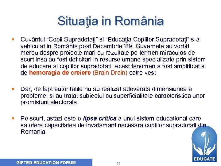Situaţia in România § Cuvântul “Copii Supradotaţi” si “Educaţia Copiilor Supradotaţi” s-a vehiculat in