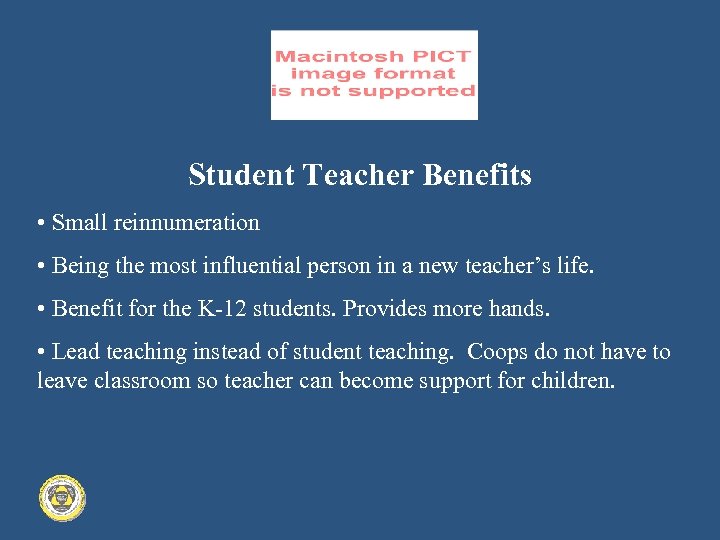 Student Teacher Benefits • Small reinnumeration • Being the most influential person in a