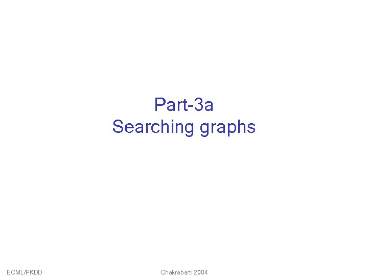 Part-3 a Searching graphs ECML/PKDD Chakrabarti 2004 