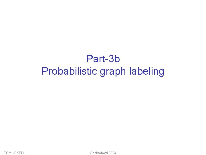 Part-3 b Probabilistic graph labeling ECML/PKDD Chakrabarti 2004 