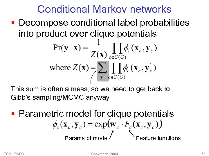 Conditional Markov networks § Decompose conditional label probabilities into product over clique potentials This