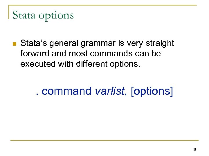 Stata options n Stata’s general grammar is very straight forward and most commands can