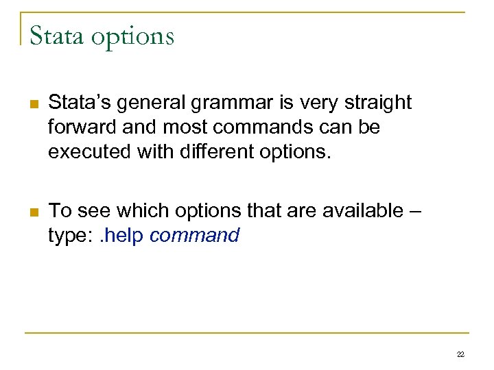 Stata options n Stata’s general grammar is very straight forward and most commands can