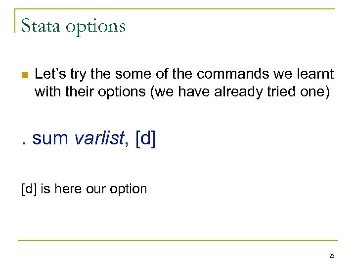 Stata options n Let’s try the some of the commands we learnt with their