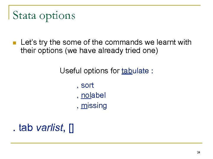 Stata options n Let’s try the some of the commands we learnt with their