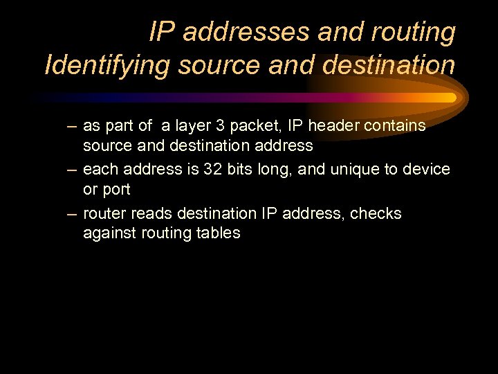 IP addresses and routing Identifying source and destination – as part of a layer