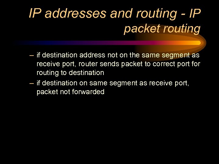 IP addresses and routing - IP packet routing – if destination address not on