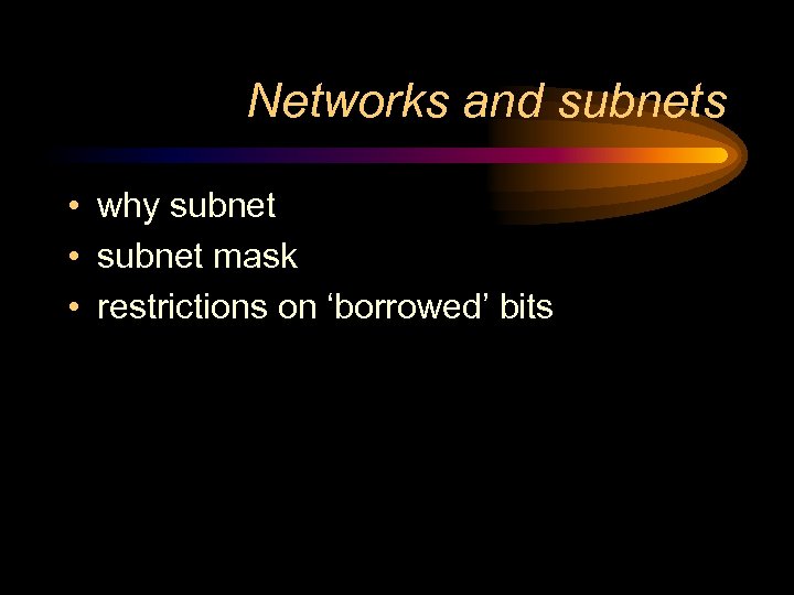 Networks and subnets • why subnet • subnet mask • restrictions on ‘borrowed’ bits