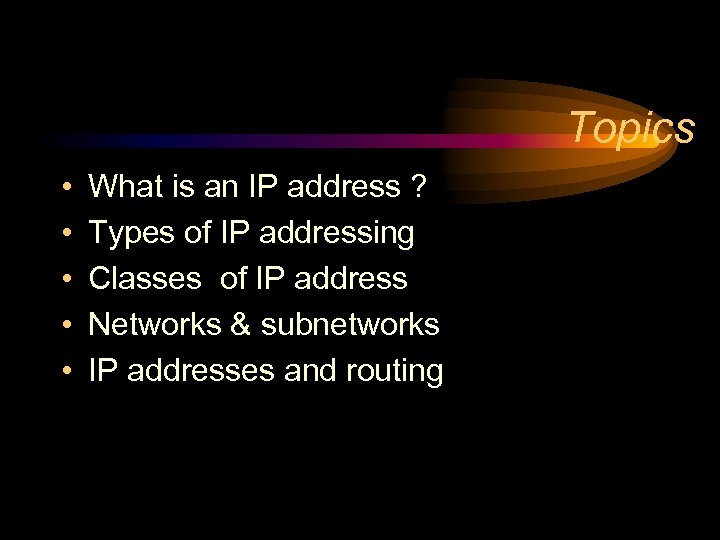 Topics • • • What is an IP address ? Types of IP addressing