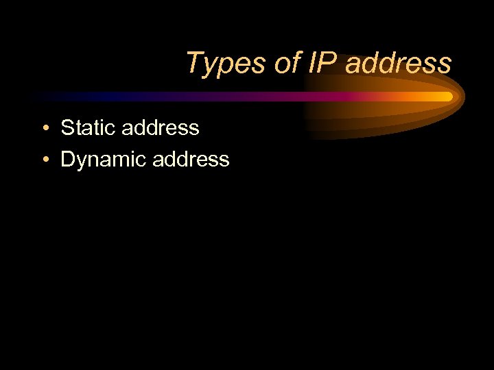 Types of IP address • Static address • Dynamic address 