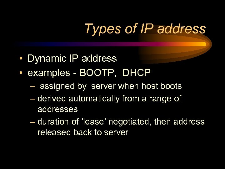 Types of IP address • Dynamic IP address • examples - BOOTP, DHCP –