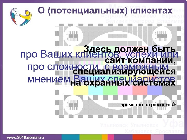 О (потенциальных) клиентах Здесь должен быть про Ваших клиентов, успехи или сайт компании, про