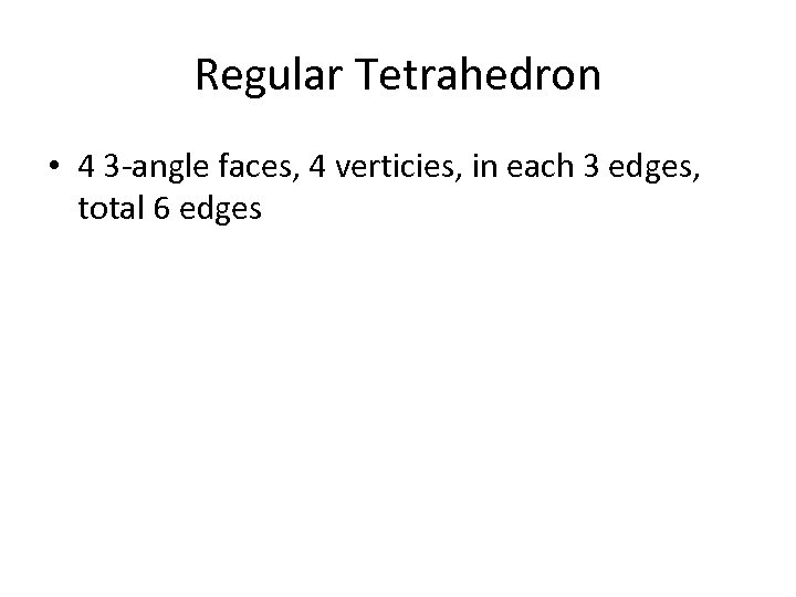 Regular Tetrahedron • 4 3 -angle faces, 4 verticies, in each 3 edges, total