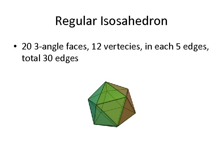 Regular Isosahedron • 20 3 -angle faces, 12 vertecies, in each 5 edges, total