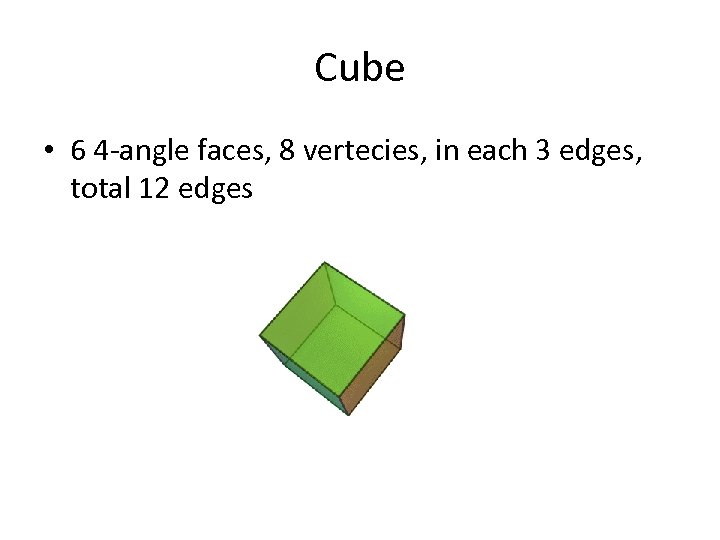 Cube • 6 4 -angle faces, 8 vertecies, in each 3 edges, total 12