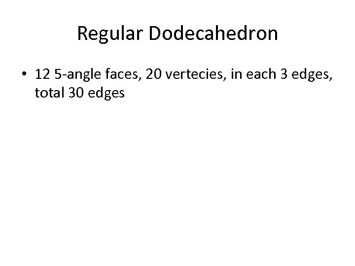 Regular Dodecahedron • 12 5 -angle faces, 20 vertecies, in each 3 edges, total