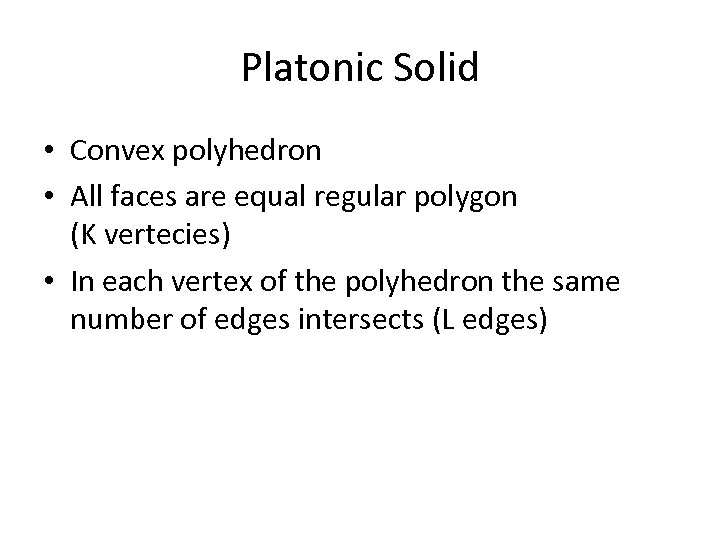 Platonic Solid • Convex polyhedron • All faces are equal regular polygon (K vertecies)
