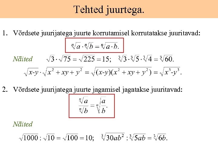 Tehted juurtega. 1. Võrdsete juurijatega juurte korrutamisel korrutatakse juuritavad: Näited 2. Võrdsete juurijatega juurte