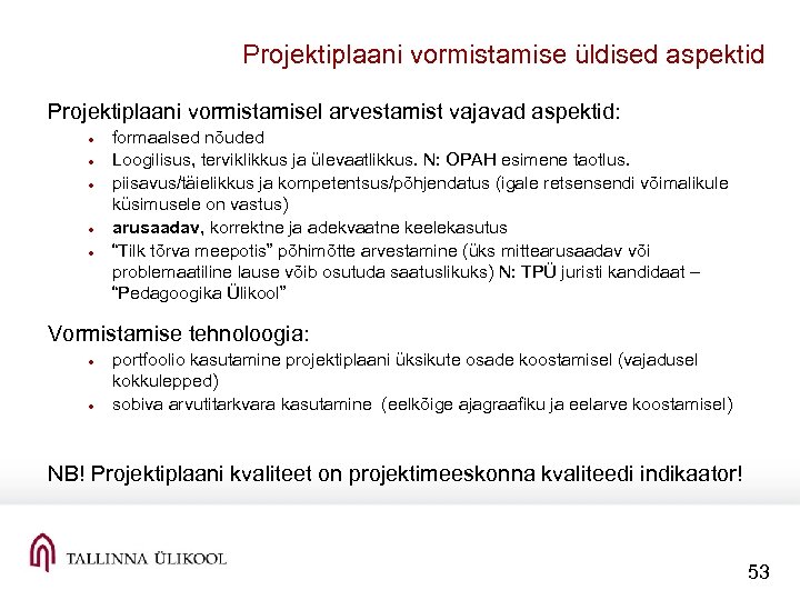 Projektiplaani vormistamise üldised aspektid Projektiplaani vormistamisel arvestamist vajavad aspektid: formaalsed nõuded Loogilisus, terviklikkus ja