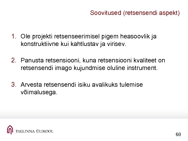 Soovitused (retsensendi aspekt) 1. Ole projekti retsenseerimisel pigem heasoovlik ja konstruktiivne kui kahtlustav ja