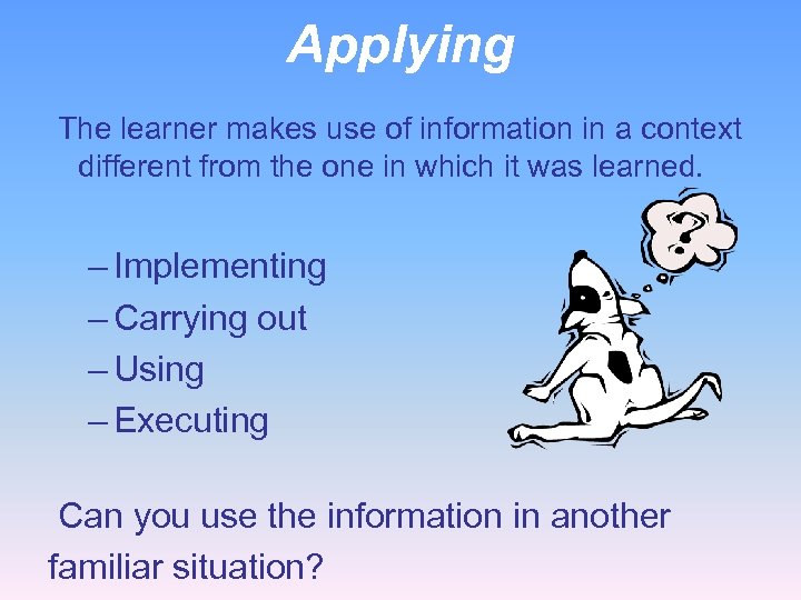 Applying The learner makes use of information in a context different from the one
