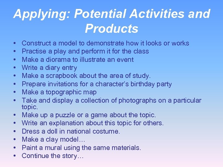 Applying: Potential Activities and Products • • • • Construct a model to demonstrate