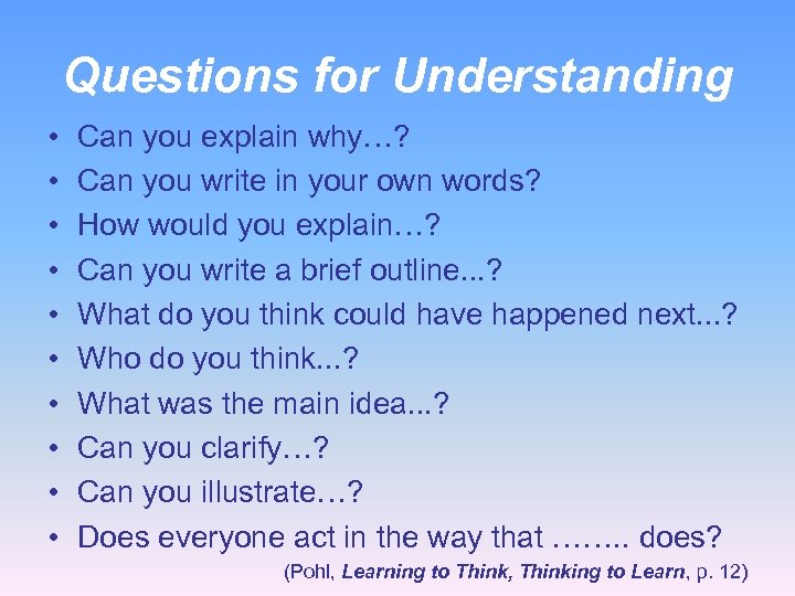 Questions for Understanding • • • Can you explain why…? Can you write in