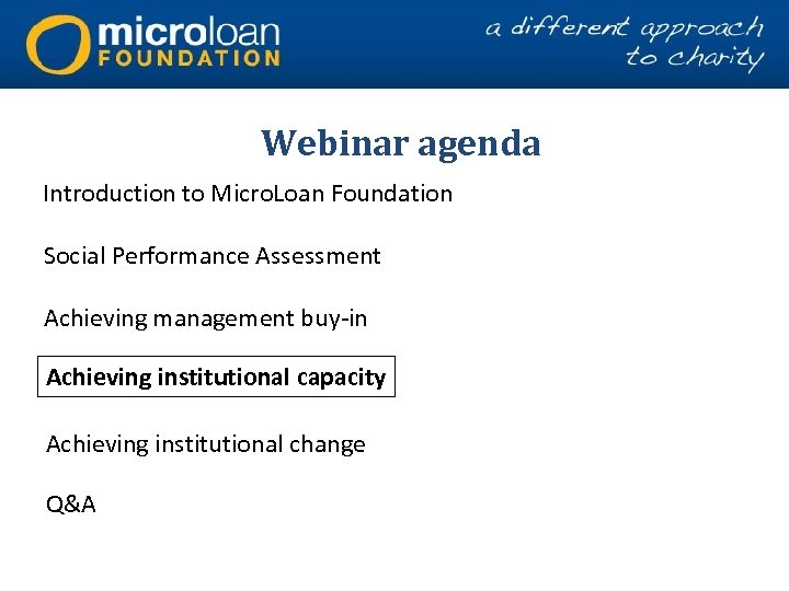 Webinar agenda Introduction to Micro. Loan Foundation Social Performance Assessment Achieving management buy-in Achieving