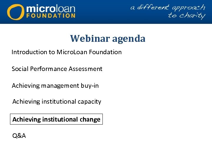 Webinar agenda Introduction to Micro. Loan Foundation Social Performance Assessment Achieving management buy-in Achieving