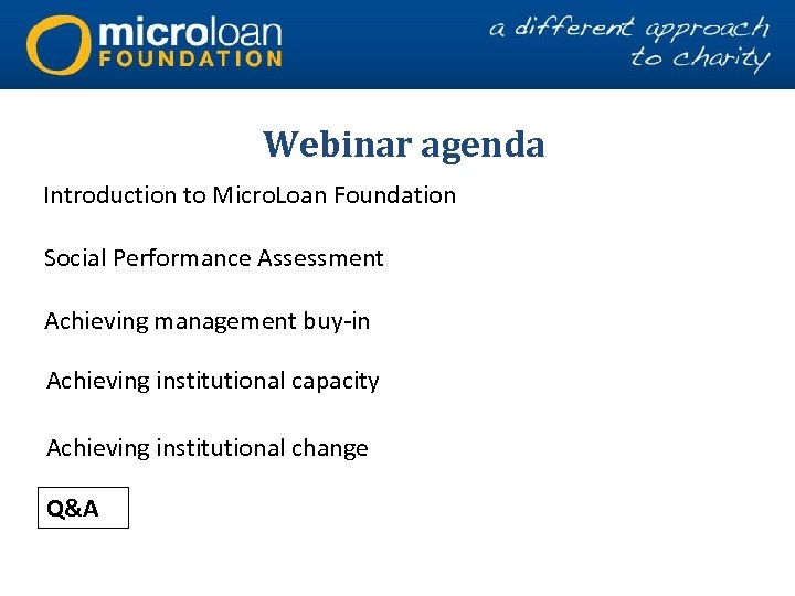 Webinar agenda Introduction to Micro. Loan Foundation Social Performance Assessment Achieving management buy-in Achieving