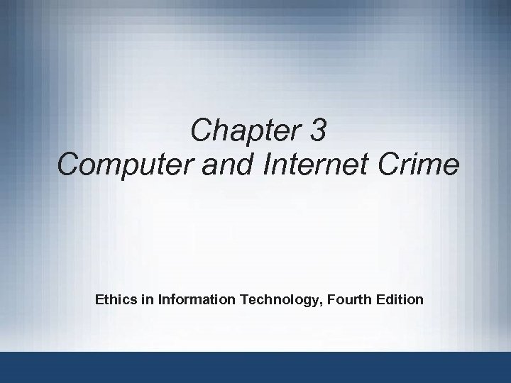 Chapter 3 Computer and Internet Crime Ethics in Information Technology, Fourth Edition 
