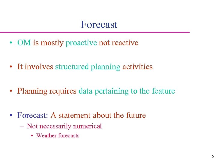 Forecast • OM is mostly proactive not reactive • It involves structured planning activities
