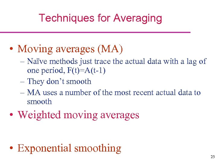 Techniques for Averaging • Moving averages (MA) – Naïve methods just trace the actual
