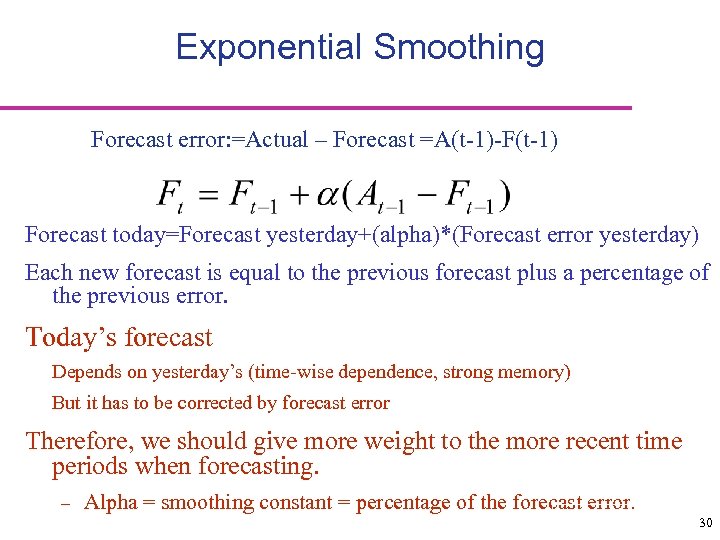 Exponential Smoothing Forecast error: =Actual – Forecast =A(t-1)-F(t-1) Forecast today=Forecast yesterday+(alpha)*(Forecast error yesterday) Each