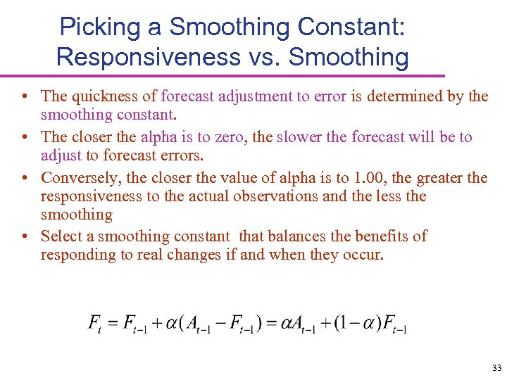 Picking a Smoothing Constant: Responsiveness vs. Smoothing • The quickness of forecast adjustment to