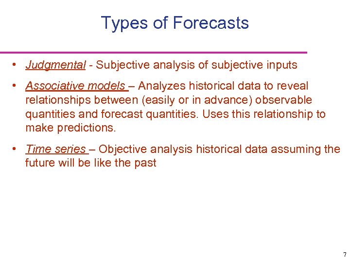 Types of Forecasts • Judgmental - Subjective analysis of subjective inputs • Associative models