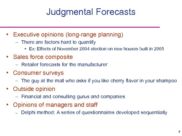 Judgmental Forecasts • Executive opinions (long-range planning) – There are factors hard to quantify