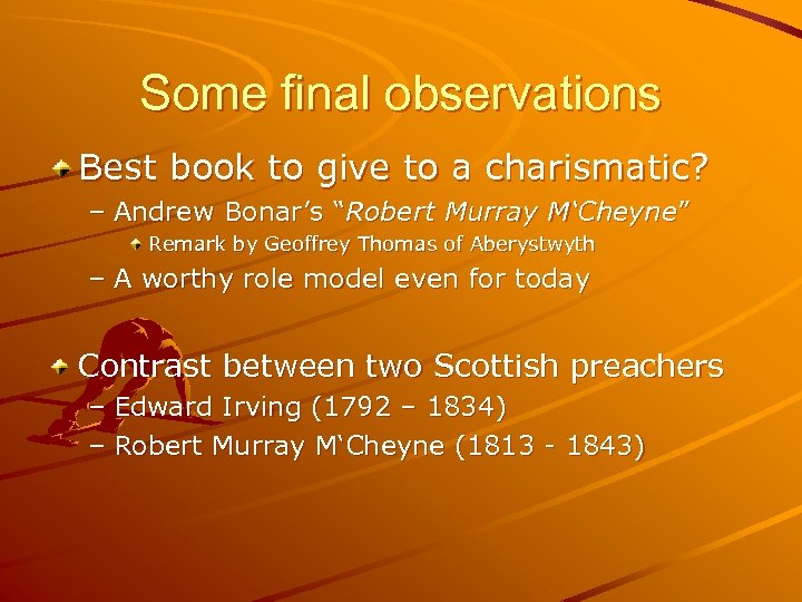 Some final observations Best book to give to a charismatic? – Andrew Bonar’s “Robert