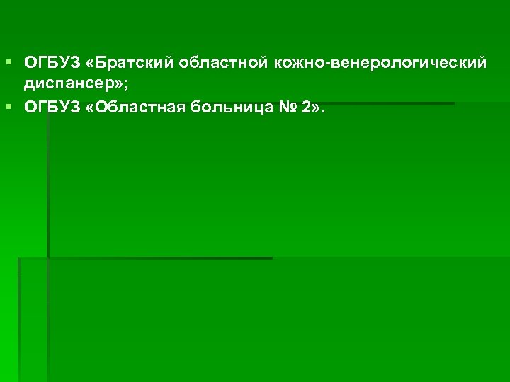 § ОГБУЗ «Братский областной кожно-венерологический диспансер» ; § ОГБУЗ «Областная больница № 2» .
