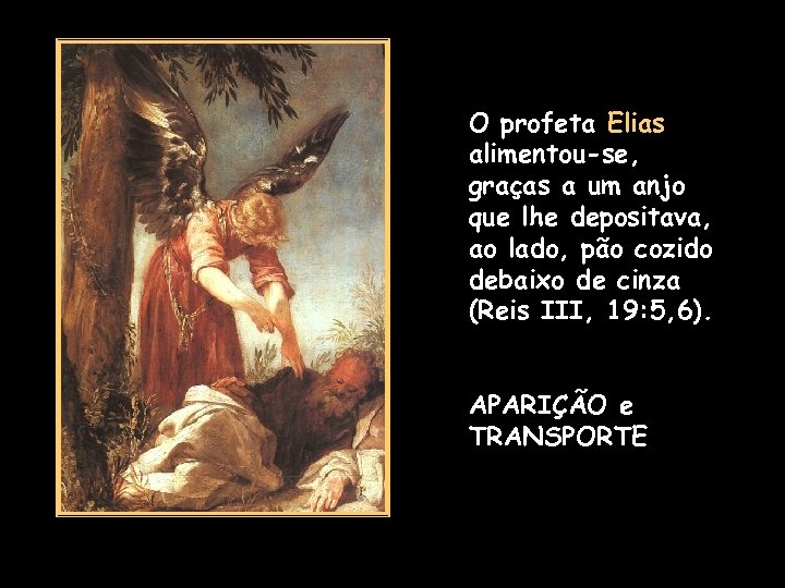 O profeta Elias alimentou-se, graças a um anjo que lhe depositava, ao lado, pão